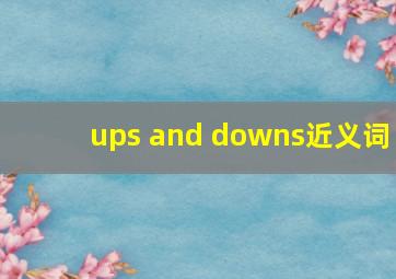 ups and downs近义词